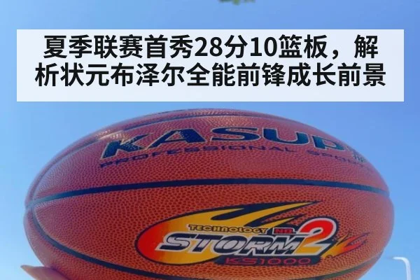 夏季联赛首秀28分10篮板，解析状元布泽尔全能前锋成长前景