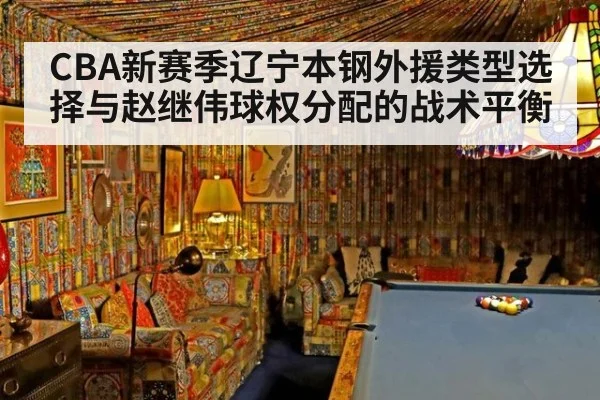CBA新赛季辽宁本钢外援类型选择与赵继伟球权分配的战术平衡