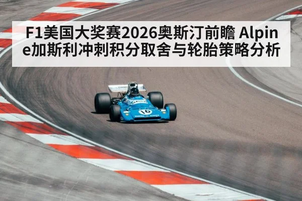 F1美国大奖赛2026奥斯汀前瞻 Alpine加斯利冲刺积分取舍与轮胎策略分析